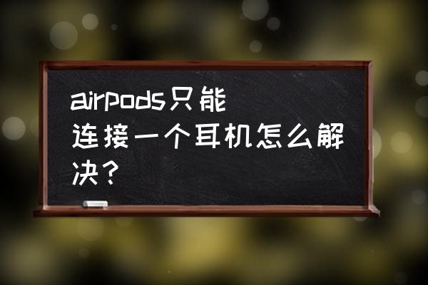 怎么重置airpods所有连接 airpods只能连接一个耳机怎么解决？