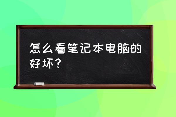 电脑上怎么快速查看电脑配置 怎么看笔记本电脑的好坏？