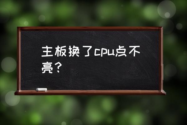 新机器点不亮怎么解决 主板换了cpu点不亮？