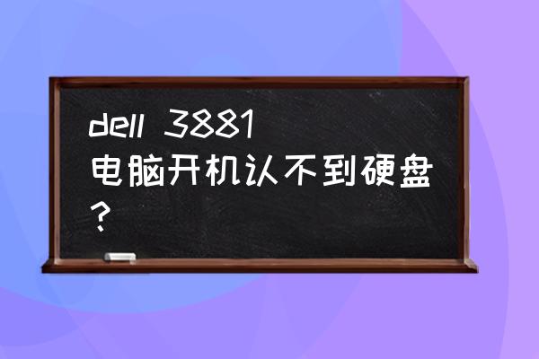 戴尔一体机u盘启动找不到u盘 dell 3881电脑开机认不到硬盘？