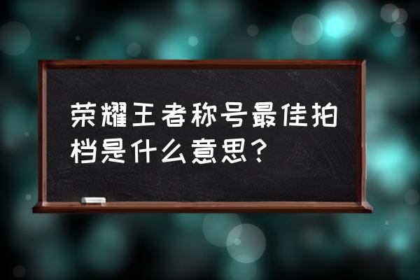 韩国电视剧最佳拍档怎么能看 荣耀王者称号最佳拍档是什么意思？