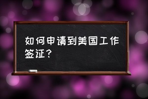 美国电子签证申请官网网址 如何申请到美国工作签证？