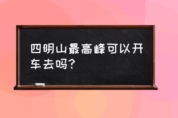 宁波四明山简介 四明山最高峰可以开车去吗？