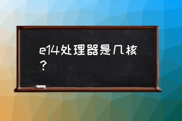 苹果11手机处理器几核 e14处理器是几核？