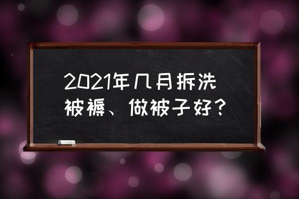 阳光房一般多久洗一次 2021年几月拆洗被褥、做被子好？