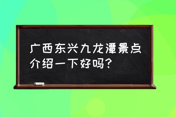 拦水坝基础施工排水方法有哪些 广西东兴九龙潭景点介绍一下好吗？