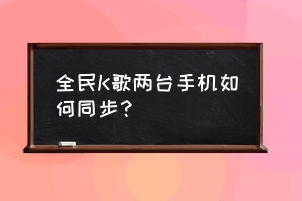 全民k歌怎样设置在其他应用上播放 全民K歌两台手机如何同步？