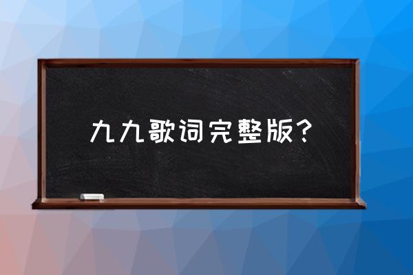 九九歌完整版 九九歌词完整版？