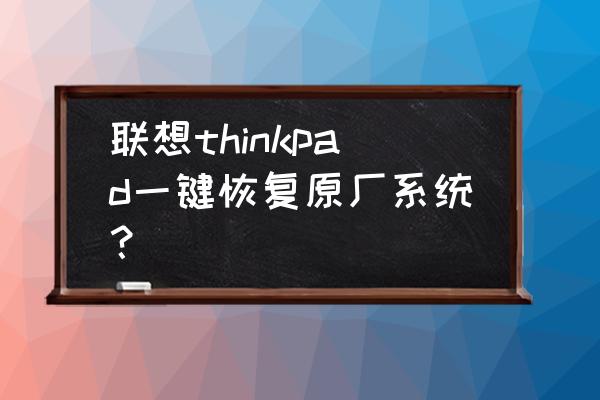 联想thinkpade480一键恢复键在哪 联想thinkpad一键恢复原厂系统？