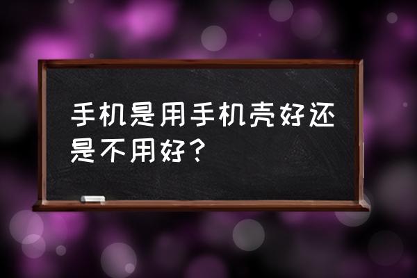 手机到底要不要套手机壳答案来了 手机是用手机壳好还是不用好？