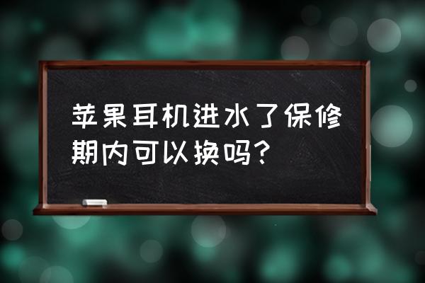 airpods脏了可以去售后吗 苹果耳机进水了保修期内可以换吗？