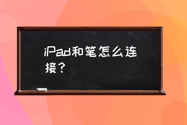 apple pencil重新配对 iPad和笔怎么连接？