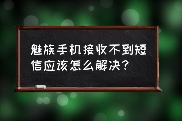 魅族手机在哪里找到已删除的短信 魅族手机接收不到短信应该怎么解决？