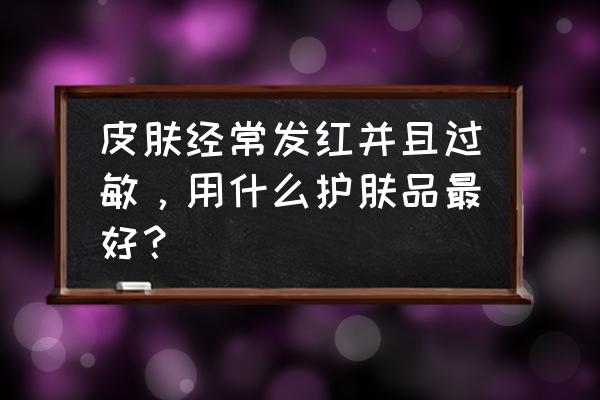 皮肤过敏后如何消退 皮肤经常发红并且过敏，用什么护肤品最好？