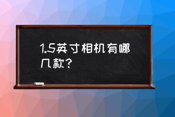 索尼klv-40bx423液晶电视图像跳动 1.5英寸相机有哪几款？