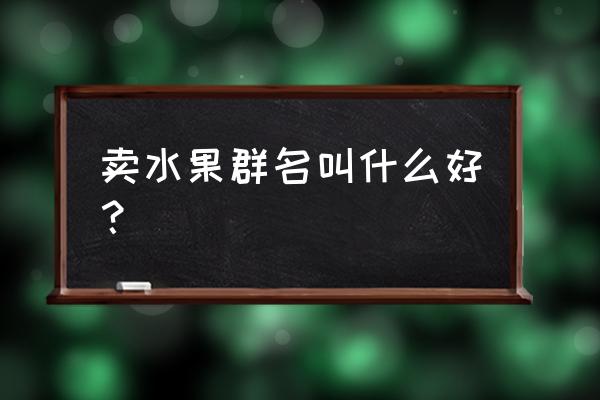 qq农场炫彩魔瓶怎么用 卖水果群名叫什么好？