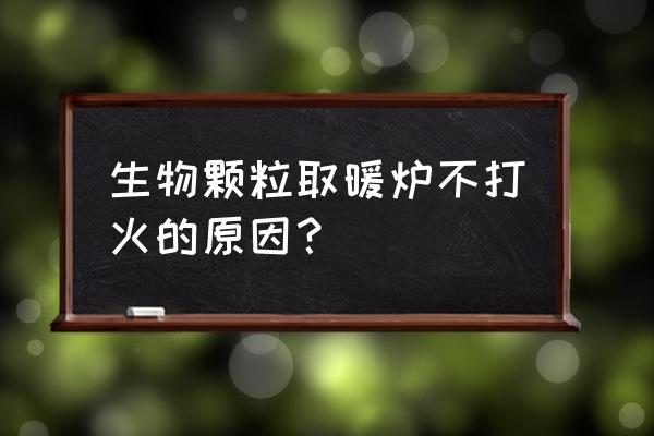 饲料颗粒机出现故障是什么原因 生物颗粒取暖炉不打火的原因？