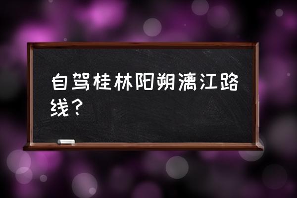 自驾游漓江竹筏漂流最佳方案 自驾桂林阳朔漓江路线？