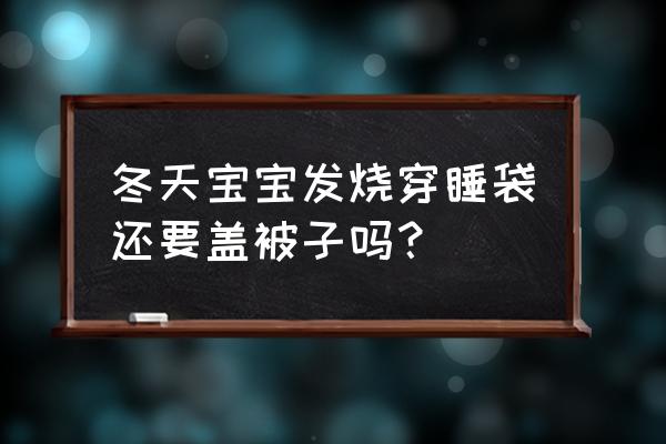 冬季孩子感冒发烧该怎么办 冬天宝宝发烧穿睡袋还要盖被子吗？