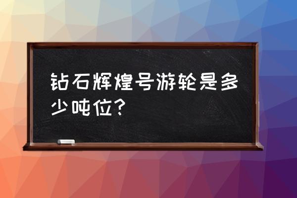 坐辉煌号游轮旅游攻略 钻石辉煌号游轮是多少吨位？