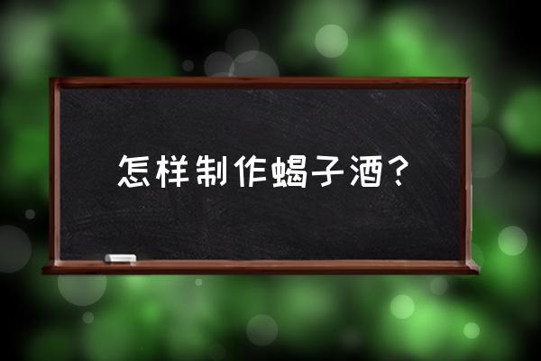 药用蝎子多少钱一斤 怎样制作蝎子酒？