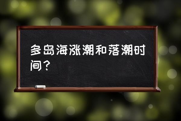 怎么能知道每天潮汐时间 多岛海涨潮和落潮时间？