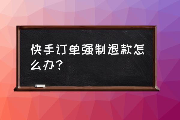 旅游团强制购物该怎么处理 快手订单强制退款怎么办？