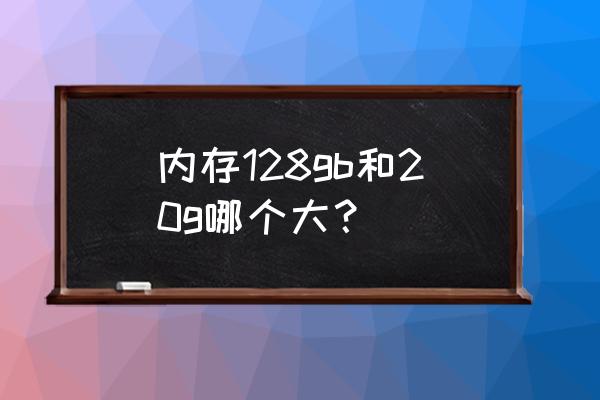 硬盘容量和内存容量怎么搭配 内存128gb和20g哪个大？