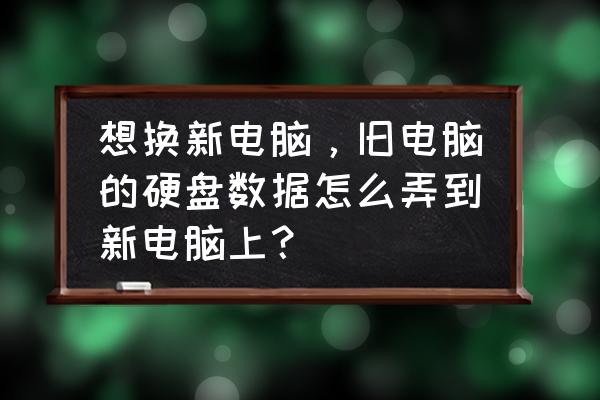 旧台式电脑硬盘改移动硬盘教程 想换新电脑，旧电脑的硬盘数据怎么弄到新电脑上？