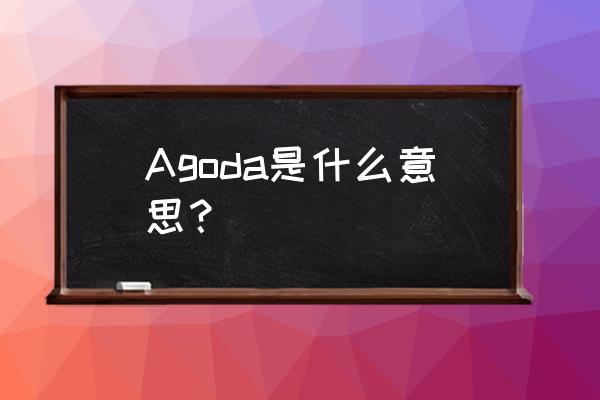 agoda如何查询预订 Agoda是什么意思？