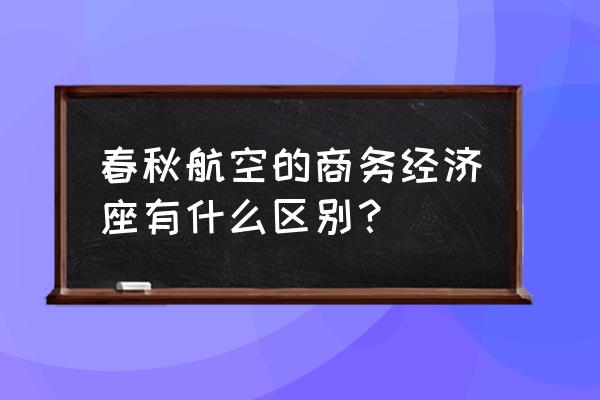 经济舱和商务经济舱有什么分别 春秋航空的商务经济座有什么区别？