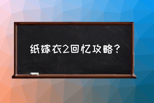 纸嫁衣1第3章详细攻略 纸嫁衣2回忆攻略？