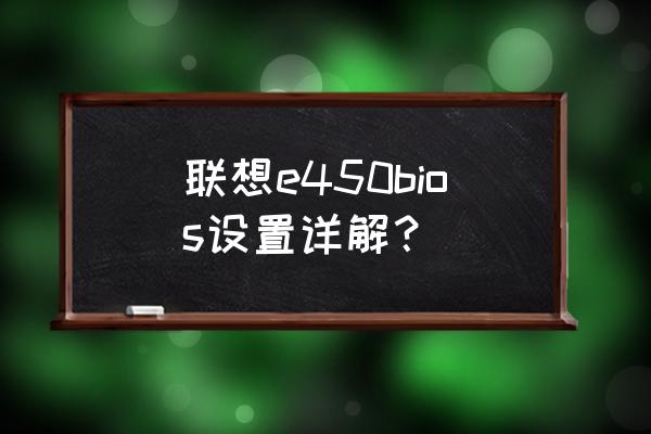 联想笔记本电脑bios设置教程 联想e450bios设置详解？