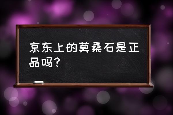 仿真钻戒哪个好 京东上的莫桑石是正品吗？