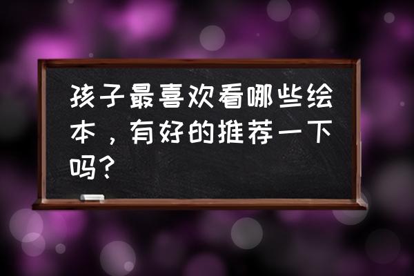 适合孩子看的学习电影 孩子最喜欢看哪些绘本，有好的推荐一下吗？