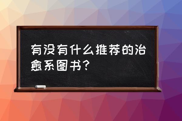 温情文艺小说 有没有什么推荐的治愈系图书？