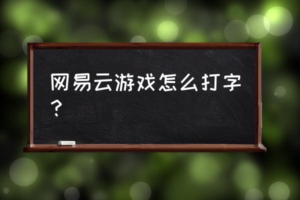 网易云音乐怎么把歌曲调成中文 网易云游戏怎么打字？