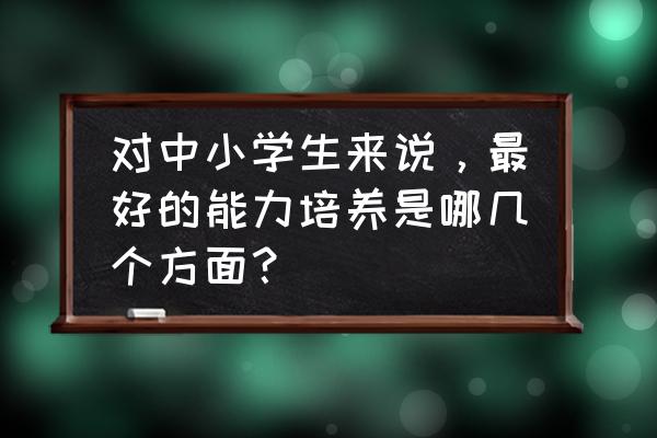 孩子六岁前重点培养五个小习惯 对中小学生来说，最好的能力培养是哪几个方面？