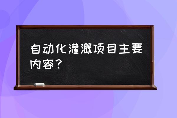 智能节水灌溉系统的设计基本内容 自动化灌溉项目主要内容？