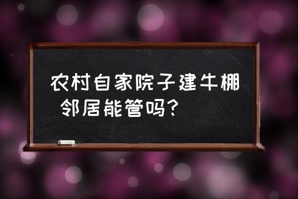 怎么消灭牛舍里的苍蝇 农村自家院子建牛棚 邻居能管吗？