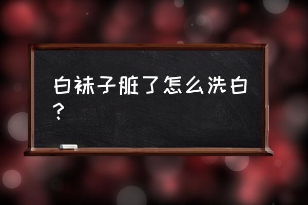 白色运动袜穿了一天脏了怎么清洗 白袜子脏了怎么洗白？