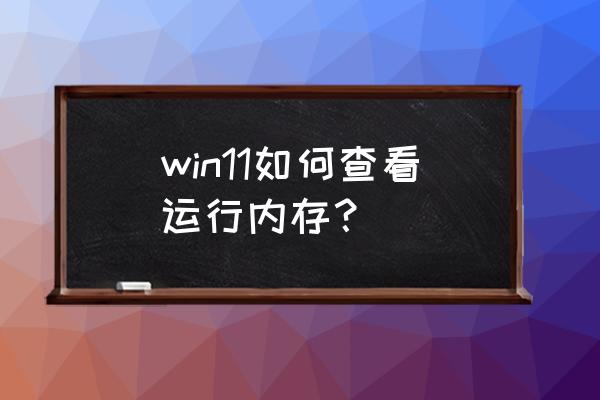 win10怎么查看电脑内存还剩多少 win11如何查看运行内存？