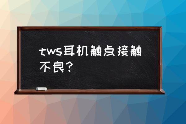 tws2触控失灵修复方法 tws耳机触点接触不良？