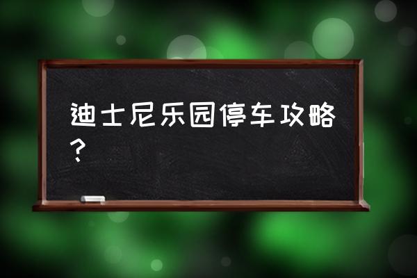 迪士尼游玩攻略一天玩遍所有项目 迪士尼乐园停车攻略？