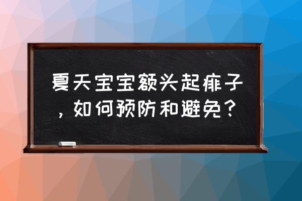 婴儿怎么样防止长痱子 夏天宝宝额头起痱子，如何预防和避免？