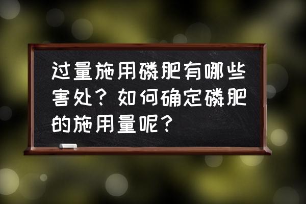 什么农作物需要施用大量磷肥 过量施用磷肥有哪些害处？如何确定磷肥的施用量呢？