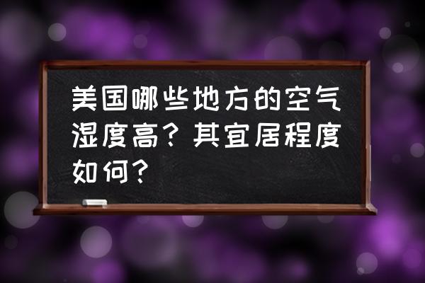 国外有什么美丽的景点 美国哪些地方的空气湿度高？其宜居程度如何？