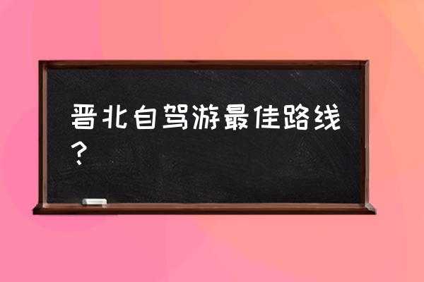 平遥古城最佳自驾游路线 晋北自驾游最佳路线？