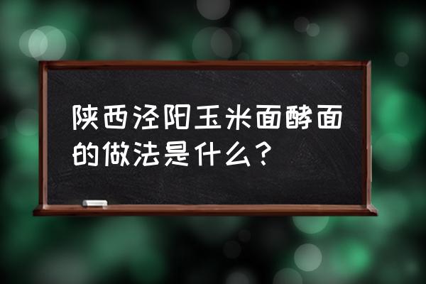 玉米面加工的小作坊怎么做 陕西泾阳玉米面酵面的做法是什么？