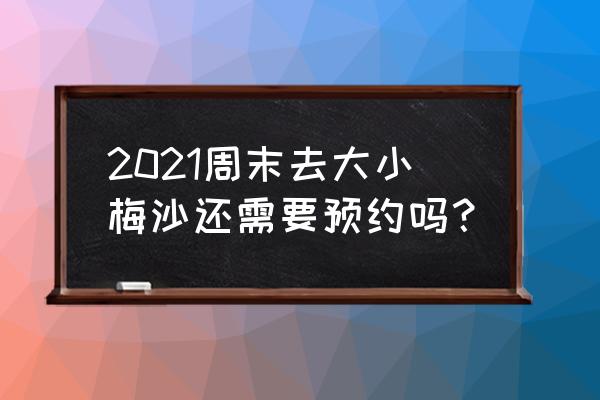 不需要预约的旅游卡 2021周末去大小梅沙还需要预约吗？